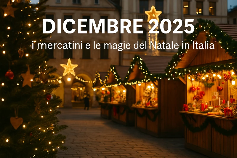 Mercatini di Natale 2025: atmosfere, luci ed eventi da vivere in Italia