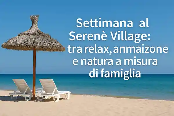 🏖 Settimana al Serenè Village: tra relax, animazione e natura a misura di famiglia